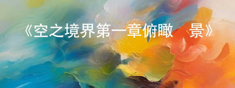曾世峰發布《空之境界第一章俯瞰風景》詳情介紹_空之境界第一章俯瞰風景HD中字在線觀看_空之境界第一章俯瞰風景迅雷下載_日漫